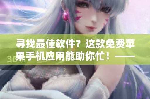 尋找最佳軟件？這款免費(fèi)蘋果手機(jī)應(yīng)用能助你忙！——「應(yīng)用寶免費(fèi)下載」