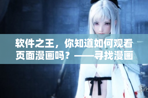 軟件之王，你知道如何觀看頁面漫畫嗎？——尋找漫畫入口