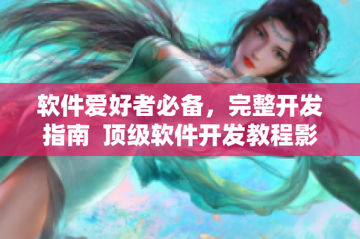 軟件愛好者必備,完整開發指南 頂級軟件開發教程影視大全 軟件愛好者必備,完整開發指南 頂級軟件開發教程影視大全