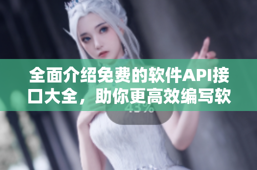 全面介紹免費的軟件API接口大全,助你更高效編寫軟件文章! 全面介紹免費的軟件API接口大全,助你更高效編寫軟件文章!
