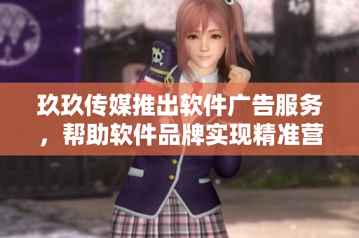 玖玖傳媒推出軟件廣告服務(wù),幫助軟件品牌實(shí)現(xiàn)精準(zhǔn)營(yíng)銷 玖玖傳媒推出軟件廣告服務(wù),幫助軟件品牌實(shí)現(xiàn)精準(zhǔn)營(yíng)銷