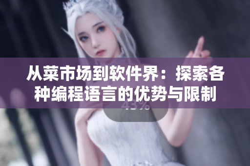 從菜市場到軟件界:探索各種編程語言的優勢與限制 從菜市場到軟件界:探索各種編程語言的優勢與限制