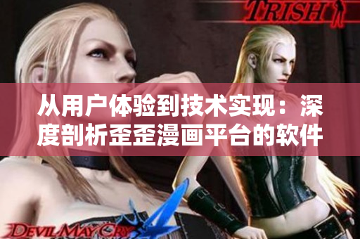 從用戶體驗到技術實現:深度剖析歪歪漫畫平臺的軟件開發策略 從用戶體驗到技術實現:深度剖析歪歪漫畫平臺的軟件開發策略