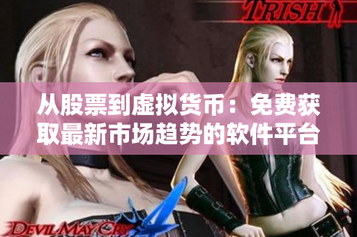 從股票到虛擬貨幣:免費獲取最新市場趨勢的軟件平臺推薦 從股票到虛擬貨幣:免費獲取最新市場趨勢的軟件平臺推薦