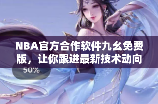 NBA官方合作軟件九幺免費版,讓你跟進最新技術動向 NBA官方合作軟件九幺免費版,讓你跟進最新技術動向