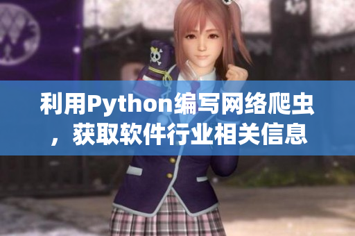 利用Python編寫網絡爬蟲,獲取軟件行業相關信息 利用Python編寫網絡爬蟲,獲取軟件行業相關信息