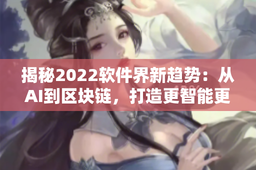 揭秘2022軟件界新趨勢：從AI到區塊鏈，打造更智能更安全的軟件世界