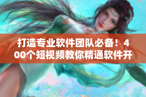 打造專業(yè)軟件團(tuán)隊必備!400個短視頻教你精通軟件開發(fā)技巧 打造專業(yè)軟件團(tuán)隊必備!400個短視頻教你精通軟件開發(fā)技巧