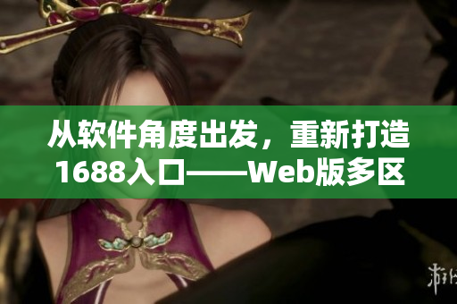 從軟件角度出發,重新打造1688入口——Web版多區域搜索平臺 從軟件角度出發,重新打造1688入口——Web版多區域搜索平臺