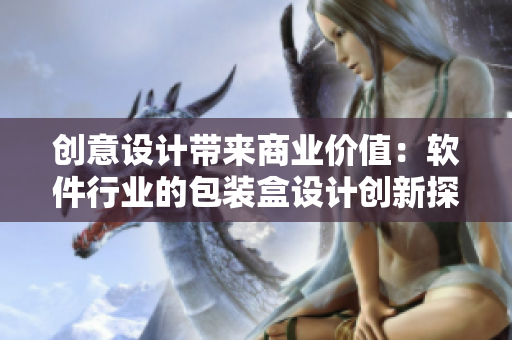 創意設計帶來商業價值：軟件行業的包裝盒設計創新探討