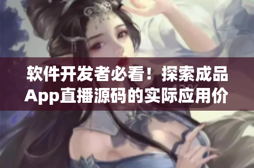軟件開發者必看!探索成品App直播源碼的實際應用價值! 軟件開發者必看!探索成品App直播源碼的實際應用價值!