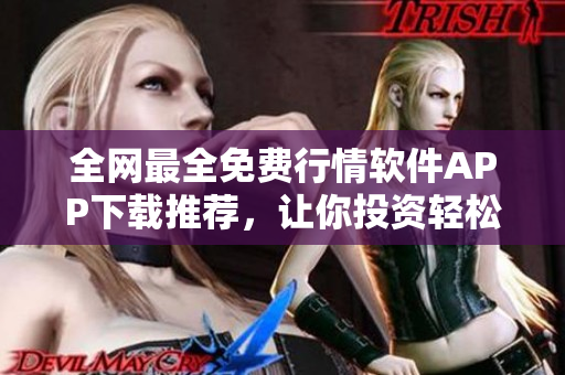 全網(wǎng)最全免費(fèi)行情軟件APP下載推薦，讓你投資輕松精準(zhǔn)！