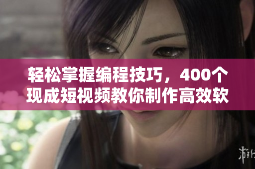 輕松掌握編程技巧，400個現成短視頻教你制作高效軟件