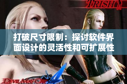 打破尺寸限制:探討軟件界面設(shè)計(jì)的靈活性和可擴(kuò)展性 打破尺寸限制:探討軟件界面設(shè)計(jì)的靈活性和可擴(kuò)展性