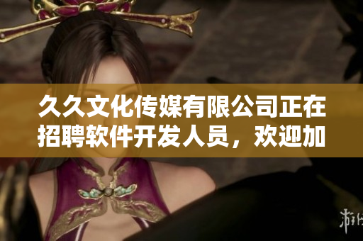 久久文化傳媒有限公司正在招聘軟件開發人員,歡迎加入! 久久文化傳媒有限公司正在招聘軟件開發人員,歡迎加入!