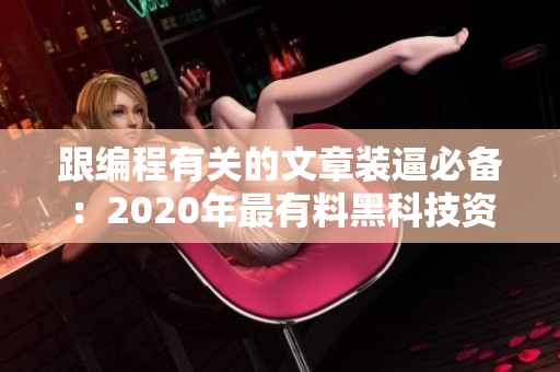 跟編程有關的文章裝逼必備：2020年最有料黑科技資訊合集