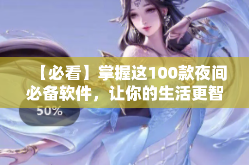 【必看】掌握這100款夜間必備軟件,讓你的生活更智能!——軟件編輯推薦 【必看】掌握這100款夜間必備軟件,讓你的生活更智能!——軟件編輯推薦