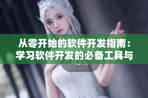 從零開始的軟件開發指南:學習軟件開發的必備工具與技巧 從零開始的軟件開發指南:學習軟件開發的必備工具與技巧