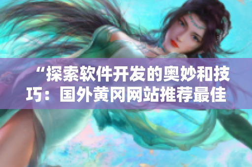 “探索軟件開發(fā)的奧妙和技巧：國外黃岡網(wǎng)站推薦最佳軟件資源”