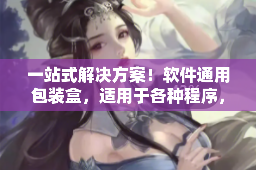 一站式解決方案!軟件通用包裝盒,適用于各種程序,恒久保存 一站式解決方案!軟件通用包裝盒,適用于各種程序,恒久保存