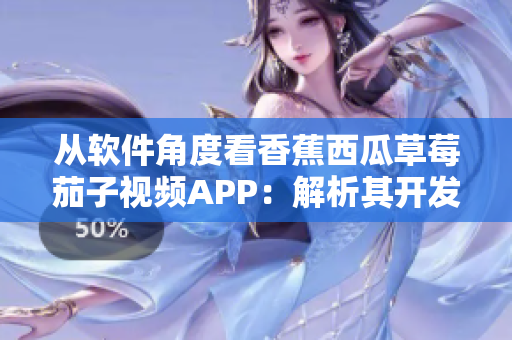 從軟件角度看香蕉西瓜草莓茄子視頻APP:解析其開發背后的技術與實現 從軟件角度看香蕉西瓜草莓茄子視頻APP:解析其開發背后的技術與實現