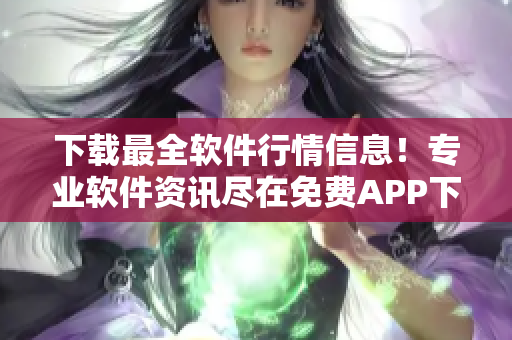 下載最全軟件行情信息！專業軟件資訊盡在免費APP下載頁面
