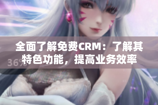 全面了解免費CRM：了解其特色功能，提高業務效率