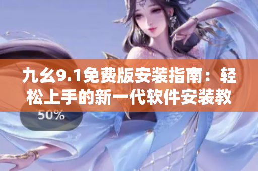 九幺9.1免費版安裝指南：輕松上手的新一代軟件安裝教程