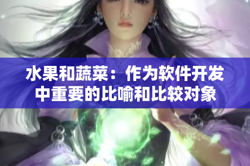 水果和蔬菜:作為軟件開發中重要的比喻和比較對象 水果和蔬菜:作為軟件開發中重要的比喻和比較對象