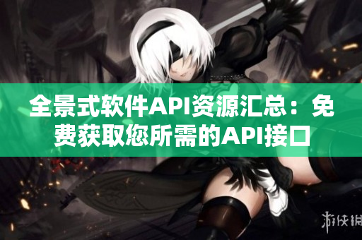 全景式軟件API資源匯總：免費獲取您所需的API接口