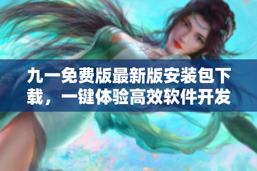 九一免費版最新版安裝包下載,一鍵體驗高效軟件開發(fā)! 九一免費版最新版安裝包下載,一鍵體驗高效軟件開發(fā)!