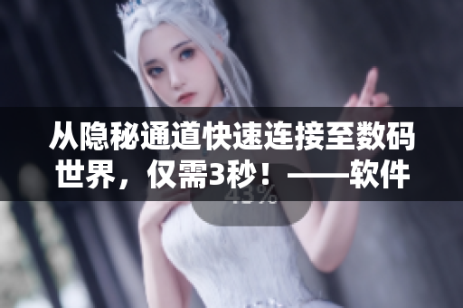 從隱秘通道快速連接至數(shù)碼世界,僅需3秒!——軟件快速鏈接攻略 從隱秘通道快速連接至數(shù)碼世界,僅需3秒!——軟件快速鏈接攻略