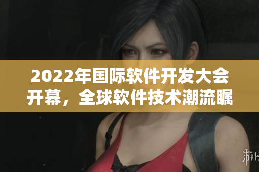 2022年國際軟件開發大會開幕，全球軟件技術潮流矚目