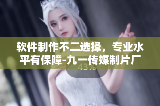 軟件制作不二選擇,專業水平有保障-九一傳媒制片廠 軟件制作不二選擇,專業水平有保障-九一傳媒制片廠