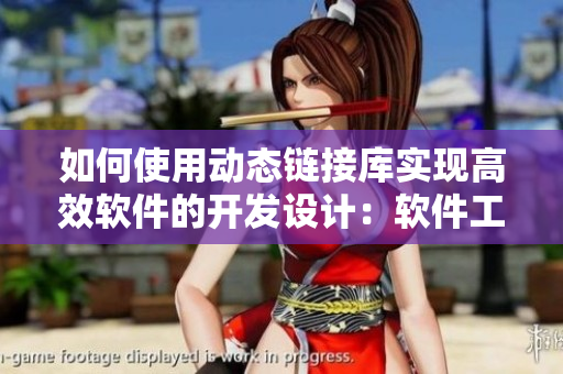 如何使用動態(tài)鏈接庫實現(xiàn)高效軟件的開發(fā)設計：軟件工程實踐經驗分享