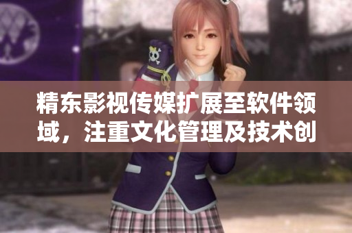 精東影視傳媒擴展至軟件領域,注重文化管理及技術創新 精東影視傳媒擴展至軟件領域,注重文化管理及技術創新