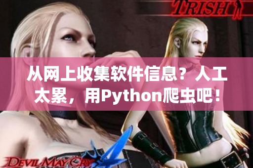 從網上收集軟件信息?人工太累,用Python爬蟲吧! 從網上收集軟件信息?人工太累,用Python爬蟲吧!