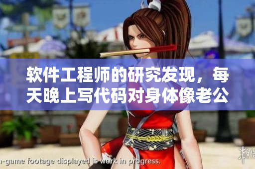 軟件工程師的研究發現,每天晚上寫代碼對身體像老公吃小兔兔一樣有益嗎? 軟件工程師的研究發現,每天晚上寫代碼對身體像老公吃小兔兔一樣有益嗎?