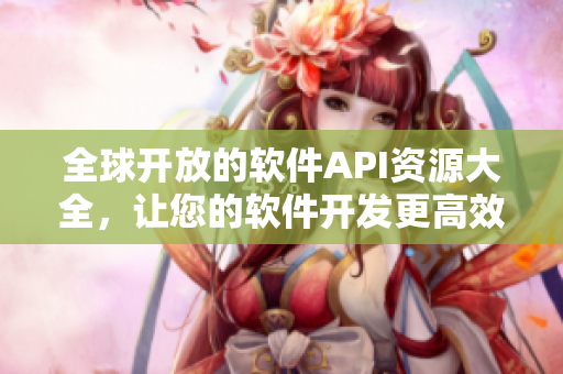 全球開放的軟件API資源大全,讓您的軟件開發更高效更智能! 全球開放的軟件API資源大全,讓您的軟件開發更高效更智能!
