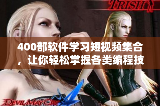 400部軟件學(xué)習短視頻集合，讓你輕松掌握各類編程技巧！
