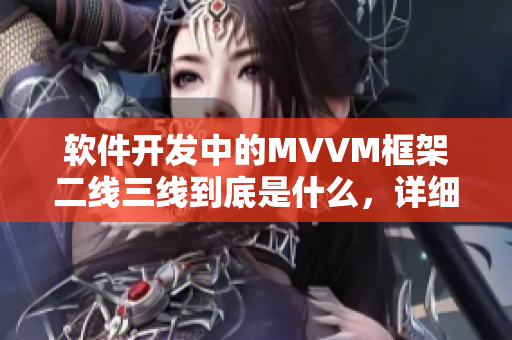 軟件開發中的MVVM框架二線三線到底是什么,詳細解析! 軟件開發中的MVVM框架二線三線到底是什么,詳細解析!
