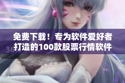 免費下載！專為軟件愛好者打造的100款股票行情軟件推薦