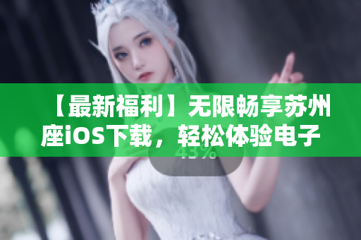 【最新福利】無限暢享蘇州座iOS下載,輕松體驗電子檔案管理軟件 【最新福利】無限暢享蘇州座iOS下載,輕松體驗電子檔案管理軟件