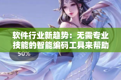軟件行業(yè)新趨勢:無需專業(yè)技能的智能編碼工具來幫助你快速開發(fā)應用程序! 軟件行業(yè)新趨勢:無需專業(yè)技能的智能編碼工具來幫助你快速開發(fā)應用程序!