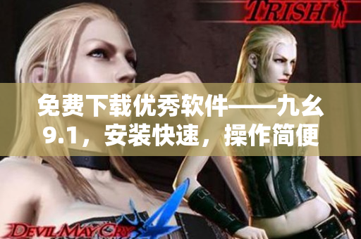 免費下載優秀軟件——九幺9.1,安裝快速,操作簡便 免費下載優秀軟件——九幺9.1,安裝快速,操作簡便