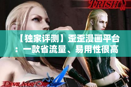 【獨家評測】歪歪漫畫平臺:一款省流量、易用性很高的漫畫軟件 【獨家評測】歪歪漫畫平臺:一款省流量、易用性很高的漫畫軟件