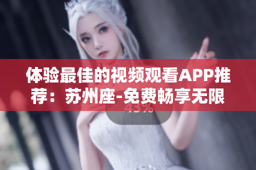 體驗(yàn)最佳的視頻觀看APP推薦：蘇州座-免費(fèi)暢享無(wú)限海量軟件資源