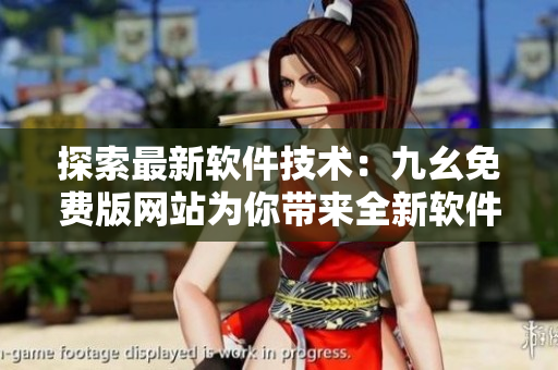探索最新軟件技術：九幺免費版網(wǎng)站為你帶來全新軟件開發(fā)思路