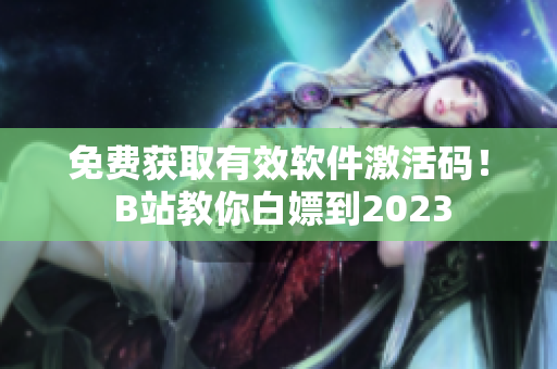 免費獲取有效軟件激活碼! B站教你白嫖到2023 免費獲取有效軟件激活碼! B站教你白嫖到2023