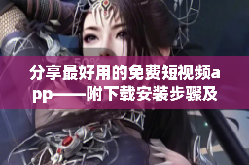 分享最好用的免費短視頻app——附下載安裝步驟及相關介紹 分享最好用的免費短視頻app——附下載安裝步驟及相關介紹